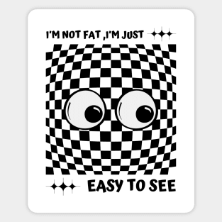 I'm Not Fat I'm Just Easy To See Magnet